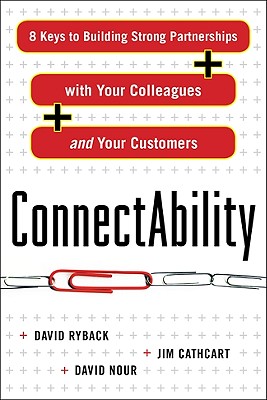 Connectability: 8 Keys to Building Strong Partnerships with Your Colleagues and Your Customers - Ryback, David, and Cathcart, Jim, and Nour, David