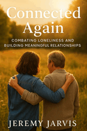 Connected Again: Combating Loneliness and Building Meaningful Relationships