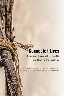 Connected Lives: Families, Households, Health and Care in South Africa - Mkhwanazi, Nolwazi (Editor), and Manderson, Lenore (Editor)