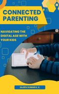 Connected Parenting: Navigating the Digital Age with Your Kids