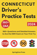 Connecticut Driver's Practice Tests: 360+ Questions and Detailed Answers to Ace the DMV Exam on Your First Try