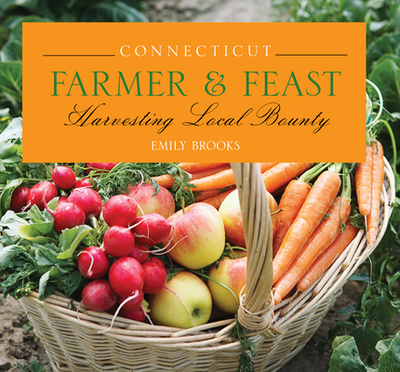 Connecticut Farmer & Feast: Harvesting Local Bounty - Brooks, Emily