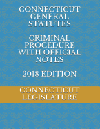 Connecticut General Statutes Criminal Procedure with Official Notes 2018 Edition