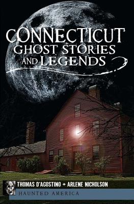 Connecticut Ghost Stories and Legends - D'Agostino, Thomas, and Nicholson, Arlene