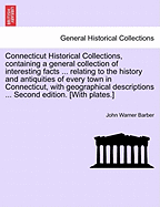 Connecticut Historical Collections, containing a general collection of interesting facts ... relating to the history and antiquities of every town in Connecticut, with geographical descriptions ... Second edition. [With plates.] IMPROVED EDITION