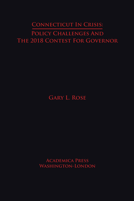 Connecticut in Crisis: Policy Challenges and the 2018 Contest for Governor - Rose, Gary L.