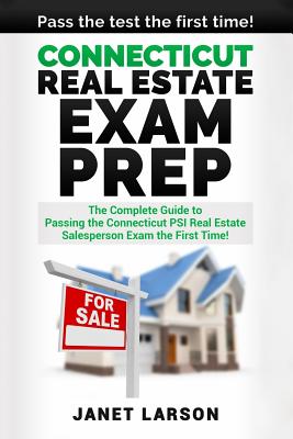 Connecticut Real Estate Exam Prep: The Complete Guide to Passing the Connecticut PSI Real Estate Salesperson License Exam the First Time! - Larsen, Janet