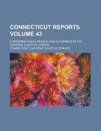 Connecticut Reports: Containing Cases Argued and Determined in the Supreme Court of Errors