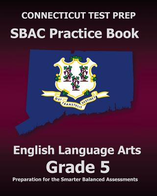 CONNECTICUT TEST PREP SBAC Practice Book English Language Arts Grade 5: Preparation for the Smarter Balanced ELA/Literacy Assessments - Test Master Press Connecticut