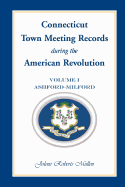 Connecticut Town Meeting Records During the American Revolution: Volume 1, Ashford-Milford