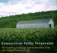 Connecticut Valley Vernacular: The Vanishing Landscape and Architecture of the New England Tobacco Fields