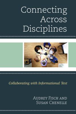 Connecting Across Disciplines: Collaborating with Informational Text - Chenelle, Susan, and Fisch, Audrey