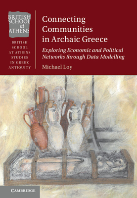 Connecting Communities in Archaic Greece: Exploring Economic and Political Networks through Data Modelling - Loy, Michael