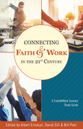 Connecting Faith and Work in the 21st Century: A Faith@work Summit Study Guide