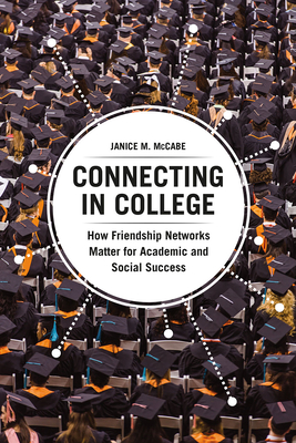 Connecting in College: How Friendship Networks Matter for Academic and Social Success - McCabe, Janice M