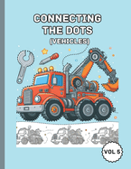 Connecting The Dots Activity Book - Vol 5: Wheels and Wings: A Vehicle Adventure Dot-to-Dot for Kids for age 4-8 yrs