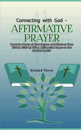 Connecting with God - Affirmative Prayer: Boost the Power of Your Prayers and Discover Your Hidden Gifts by Using Affirmative Prayer to Get Instant Results
