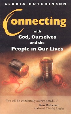 Connecting with God, Ourselves and the People in Our Lives - Hutchinson, Gloria (Editor)