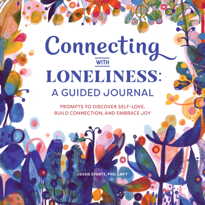 Connecting with Loneliness: A Guided Journal: Prompts to Discover Self-Love, Build Connection, and Embrace Joy - Everts, Jessie, Dr.