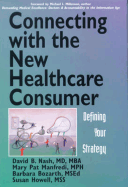 Connecting with the New Healthcare Consumer: Defining Your Strategy - Nash, David B, M.D., M.B.A. (Editor), and Howell, Susan (Editor), and Bozarth, Barbara, MSEd (Editor)