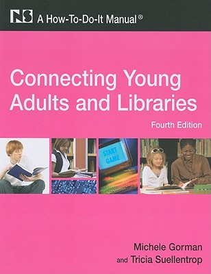 Connecting Young Adults and Libraries: A How-To-Do-It Manual - Gorman, Michele, and Suellentrop, Tricia