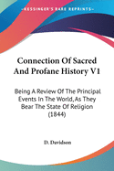 Connection Of Sacred And Profane History V1: Being A Review Of The Principal Events In The World, As They Bear The State Of Religion (1844)