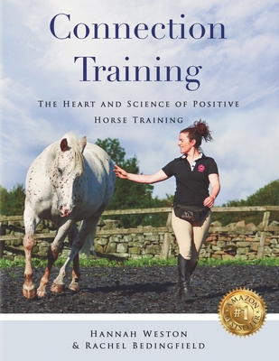 Connection Training: The Heart and Science of Positive Horse Training - Weston, Hannah, and Bedingfield, Rachel, and Loftus, Loni (Foreword by)