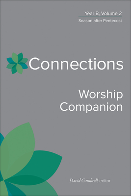 Connections Worship Companion, Year B, Volume 2: Season After Pentecost - Gambrell, David (Editor)