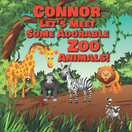 Connor Let's Meet Some Adorable Zoo Animals!: Personalized Baby Books with Your Child's Name in the Story - Zoo Animals Book for Toddlers - Children's Books Ages 1-3