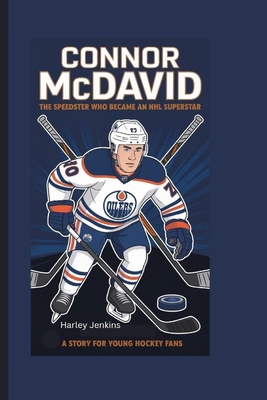 CONNOR McDAVID: The Speedster Who Became an NHL Superstar - A Story for Young Hockey Fans - Jenkins, Harley