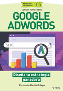 Conoce todo sobre Google Adwords.: Disea tu estrategia ganadora