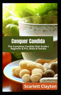 Conquer Candida: The Complete Candida Diet Guide Beginner & Pro, Male & Female