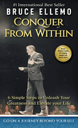 Conquer From Within: : 6 Simple Steps To Unleash Your Greatness and Elevate Your Life