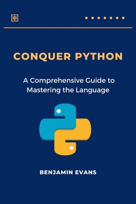 Conquer Python: A Comprehensive Guide to Mastering the Language - Evans, Benjamin