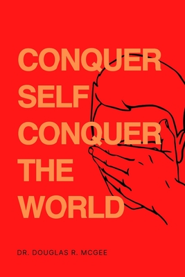 Conquer Self Conquer The World: Secrets To Overcome Self-Doubt And Embracing Your Potential - R McGee, Douglas, Dr.