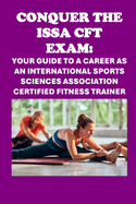 Conquer the ISSA-CFT Exam: Your Guide to a Career as an International Sports Sciences Association Certified Fitness Trainer