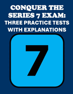 Conquer the Series 7 Exam: Three Practice Tests with Explanations