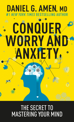 Conquer Worry and Anxiety: The Secret to Mastering Your Mind - Amen MD Daniel G