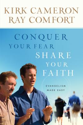 Conquer Your Fear, Share Your Faith: Evangelism Made Easy - Cameron, Kirk, and Comfort, Ray, Sr.
