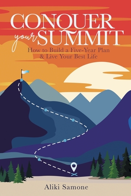 Conquer Your Summit: How to Build a Five-Year Plan & Live Your Best Life - Samone, Aliki