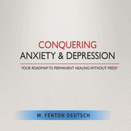 Conquering Anxiety and Depression: Your Roadmap to Permanent Healing Without Meds*