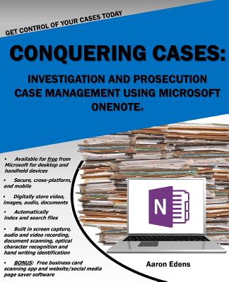 Conquering Cases: Investigation and Prosecution Case Management Using Microsoft OneNote - Edens, Aaron