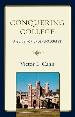 Conquering College: A Guide for Undergraduates - Cahn, Victor