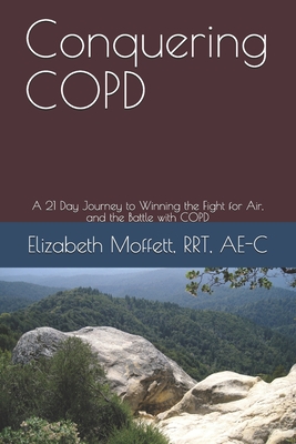 Conquering COPD: A 21 Day Journey to Winning the Fight for Air, and the Battle with COPD - Moffett, Rrt Ae-C