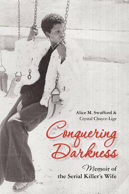 Conquering Darkness: Memoir of the Serial Killers Wife - Swafford, Alice M, and Choyce-Lige, Crystal Reshawn