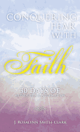 Conquering Fear With Faith 30 Days of Meditation and Affirmation