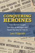 Conquering Heroines: How Women Fought Sex Bias at Michigan and Paved the Way for Title IX