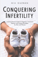Conquering Infertility: A Comprehensive Guide to Diagnosis, Treatment Options, and Coping Strategies for Men and Women
