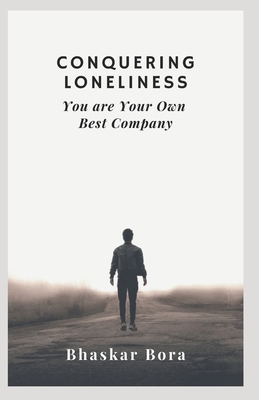 Conquering Loneliness: You Are Your Own Best Company - Bora, Bhaskar, Dr.