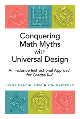 Conquering Math Myths with Universal Design: An Inclusive Instructional Approach for Grades K-8 - Rufo, Jenna Mancini, and Martiello, Ron